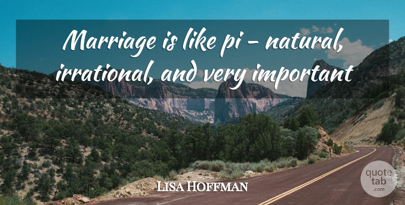 Lisa Hoffman Quote About Marriage: Marriage Is Like Pi Natural...