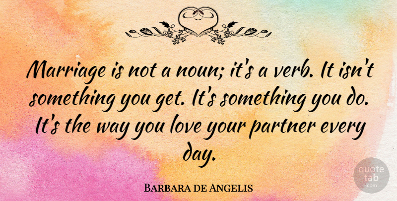 Barbara de Angelis Quote About Marriage, Love You, Verbs: Marriage Is Not A Noun...