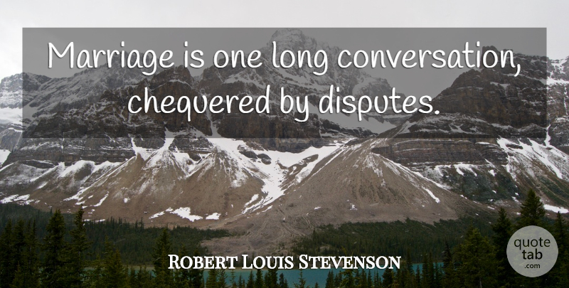Robert Louis Stevenson Quote About Marriage, Long, Disputes: Marriage Is One Long Conversation...