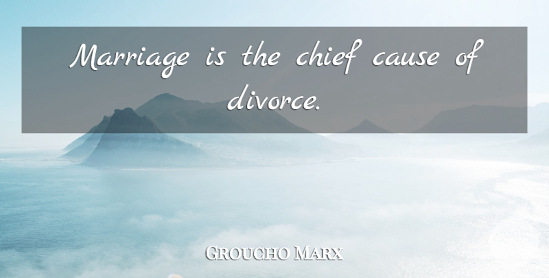 Groucho Marx Quote About Funny, Sarcastic, Wedding: Marriage Is The Chief Cause...
