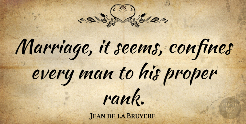 Jean de la Bruyere Quote About Wedding, Men, Every Man: Marriage It Seems Confines Every...