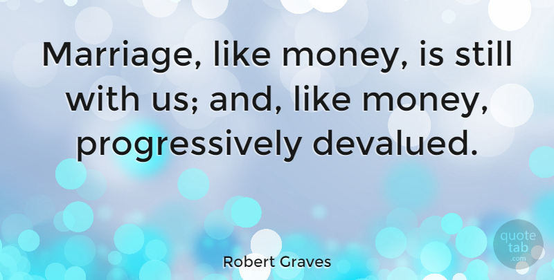 Robert Graves Quote About Marriage, Stills: Marriage Like Money Is Still...