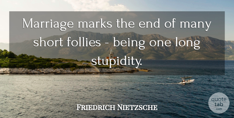 Friedrich Nietzsche Quote About Funny Love, Long, Stupidity: Marriage Marks The End Of...