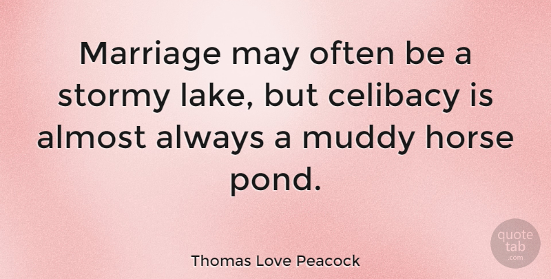 Thomas Love Peacock Quote About Almost, Celibacy, Marriage, Muddy, Stormy: Marriage May Often Be A...
