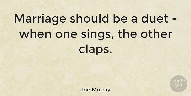 Joe Murray Quote About Marriage, Best Love, Duets: Marriage Should Be A Duet...