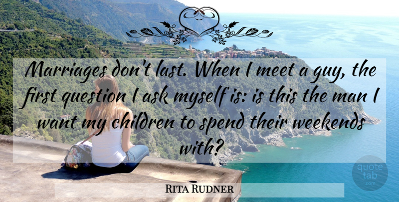 Rita Rudner Quote About Marriage, Children, Weekend: Marriages Dont Last When I...