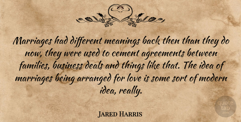 Jared Harris Quote About Love Is, Agreement, Ideas: Marriages Had Different Meanings Back...
