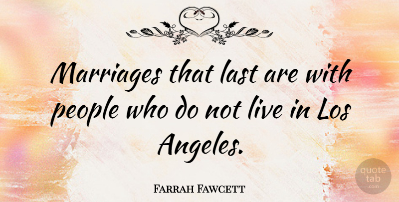 Farrah Fawcett Quote About People, Lasts, Los Angeles: Marriages That Last Are With...