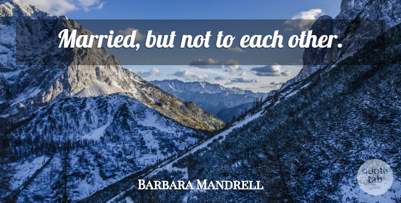 Barbara Mandrell Quote About Infidelity, Married, Adultery: Married But Not To Each...