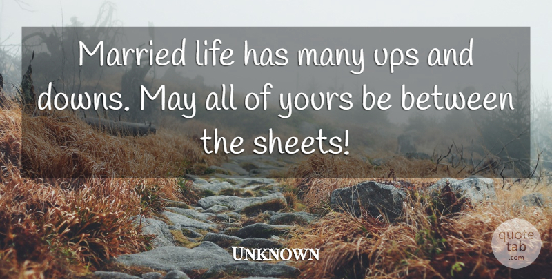 Unknown Quote About Life, Married, Ups, Yours: Married Life Has Many Ups...