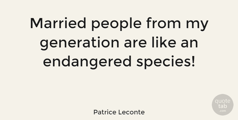 Patrice Leconte Quote About Anniversary, People, Generations: Married People From My Generation...
