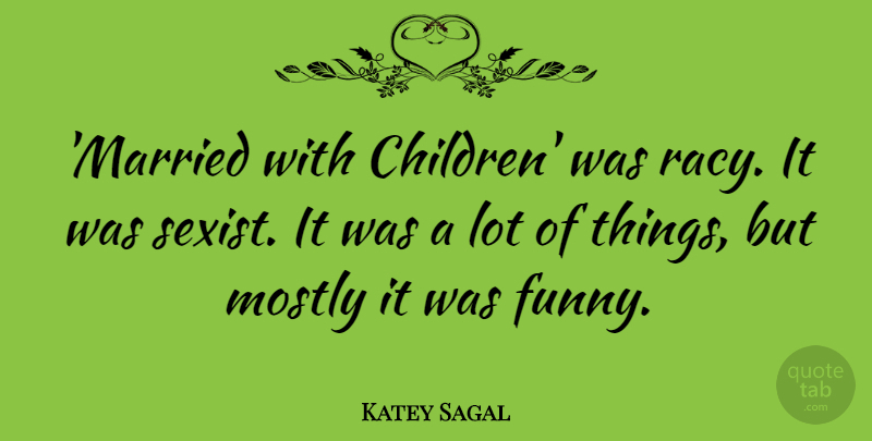 Katey Sagal Quote About Funny, Children, Married: Married With Children Was Racy...