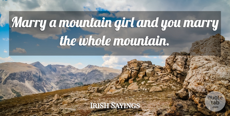 Irish Sayings Quote About Girl, Marry, Mountain, Proverbs: Marry A Mountain Girl And...