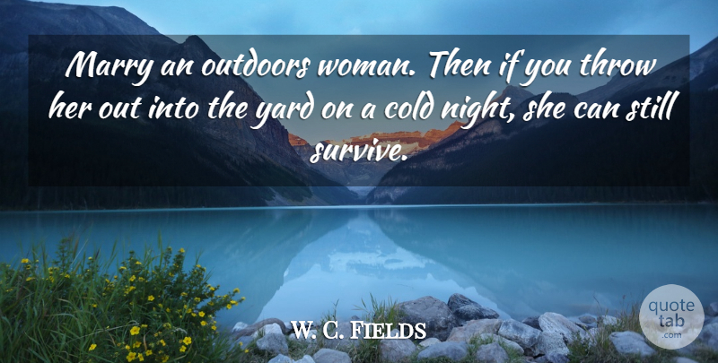 W. C. Fields Quote About Nature, Night, Yards: Marry An Outdoors Woman Then...