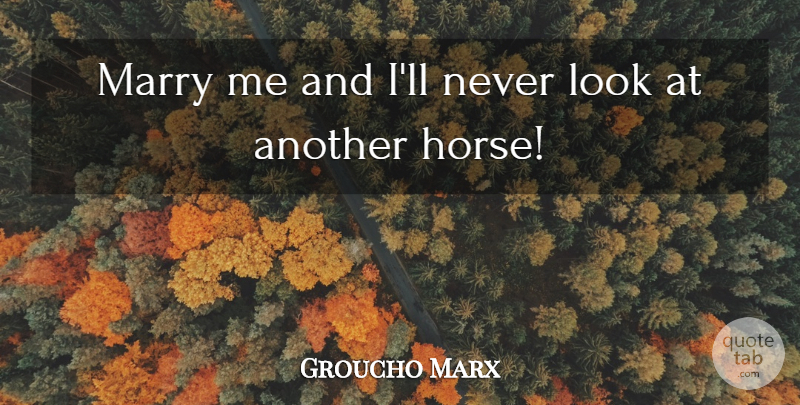 Groucho Marx Quote About Funny, Sarcastic, Horse: Marry Me And Ill Never...