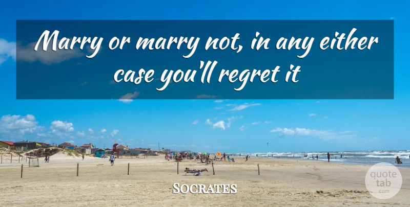 Socrates Quote About Regret, Interesting, Cases: Marry Or Marry Not In...