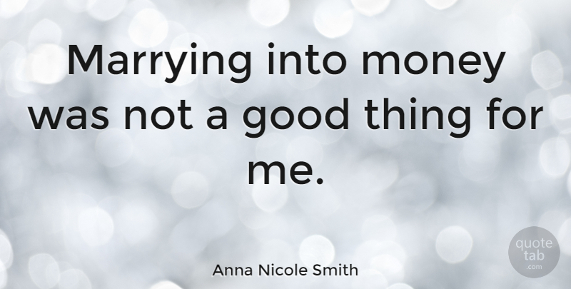 Anna Nicole Smith Quote About Marriage, Money, Good Things: Marrying Into Money Was Not...