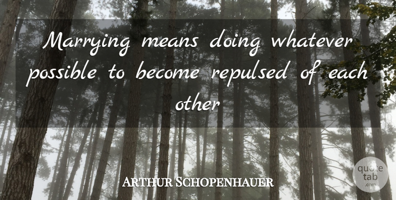 Arthur Schopenhauer Quote About Mean, Wedding Anniversary, Marrying: Marrying Means Doing Whatever Possible...