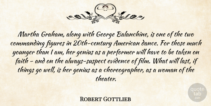 Robert Gottlieb Quote About Along, Commanding, Evidence, Faith, Figures: Martha Graham Along With George...