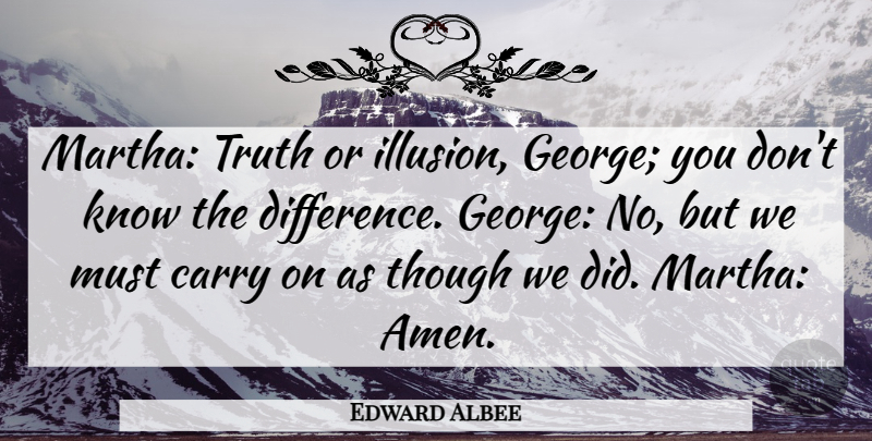 Edward Albee Quote About Differences, Illusion, Amen: Martha Truth Or Illusion George...