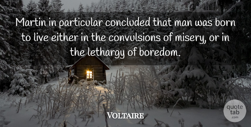 Voltaire Quote About Men, Boredom, Misery: Martin In Particular Concluded That...