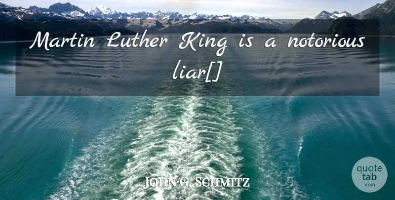 John G. Schmitz Quote About Kings, Liars, Luther: Martin Luther King Is A...