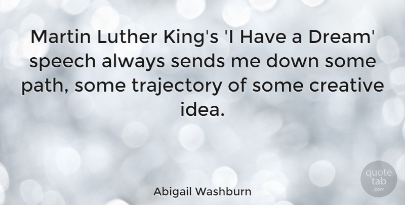 Abigail Washburn Quote About Luther, Martin, Sends, Speech, Trajectory: Martin Luther Kings I Have...