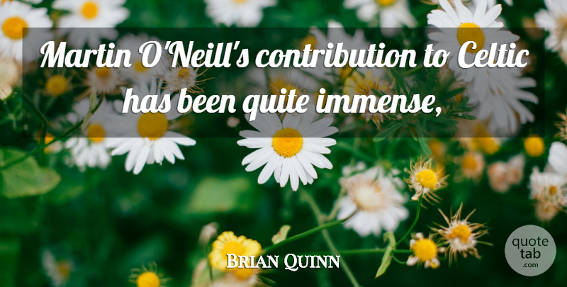 Brian Quinn Quote About Celtic, Martin, Quite: Martin Oneills Contribution To Celtic...
