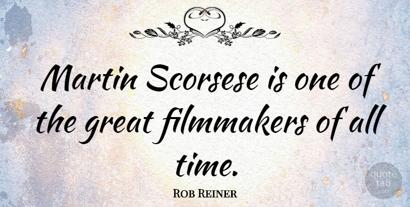 Rob Reiner Quote About Great, Martin, Scorsese, Time: Martin Scorsese Is One Of...