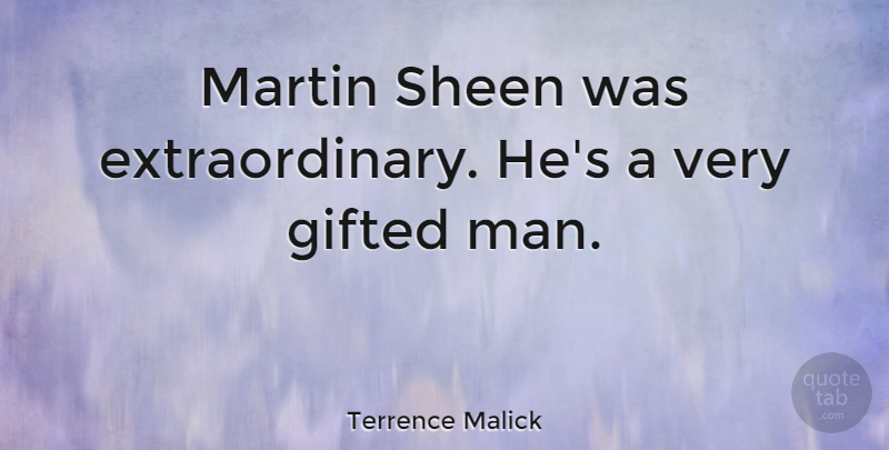 Terrence Malick Quote About Men, Gifted, Extraordinary: Martin Sheen Was Extraordinary Hes...