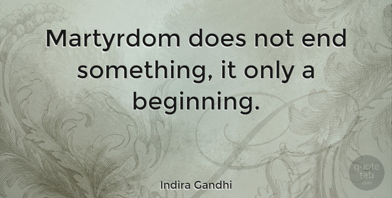Indira Gandhi Quote About Reality, Doe, Ends: Martyrdom Does Not End Something...