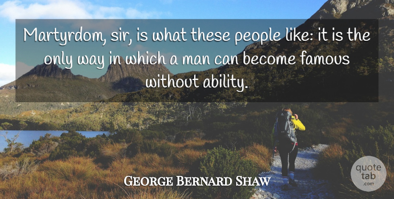 George Bernard Shaw Quote About Men, People, Way: Martyrdom Sir Is What These...