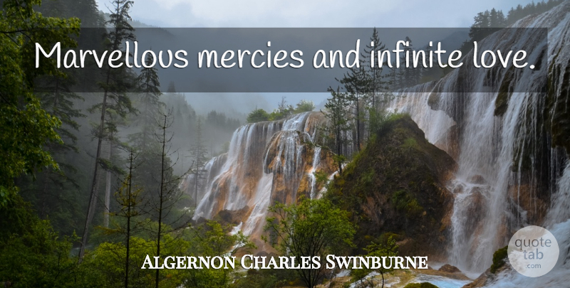 Algernon Charles Swinburne Quote About Love, Infinite, Mercy: Marvellous Mercies And Infinite Love...