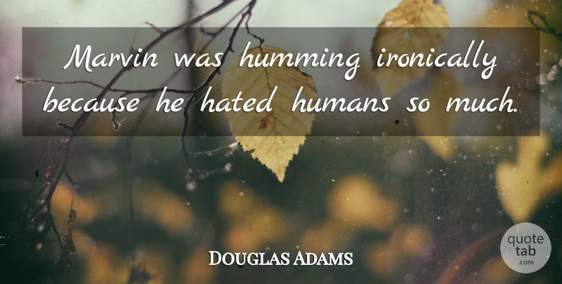 Douglas Adams Quote About Humming, Hated, Humans: Marvin Was Humming Ironically Because...