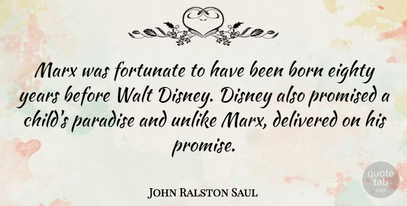 John Ralston Saul Quote About Children, Years, Promise: Marx Was Fortunate To Have...