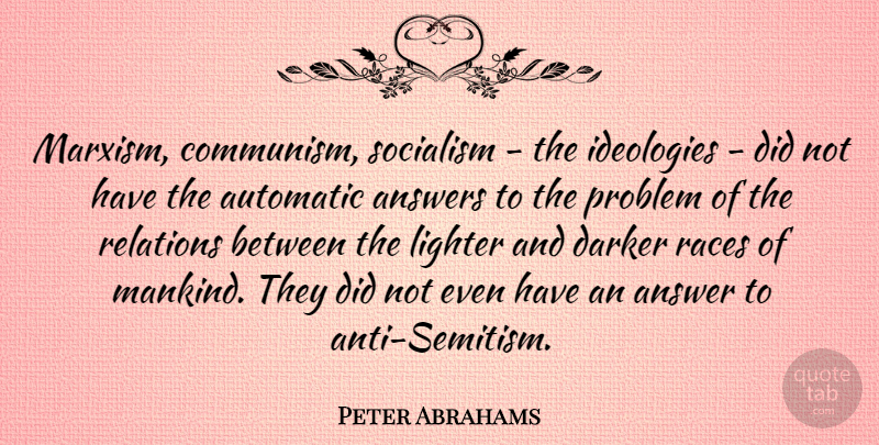 Peter Abrahams Quote About Answers, Automatic, Darker, Ideologies, Lighter: Marxism Communism Socialism The Ideologies...