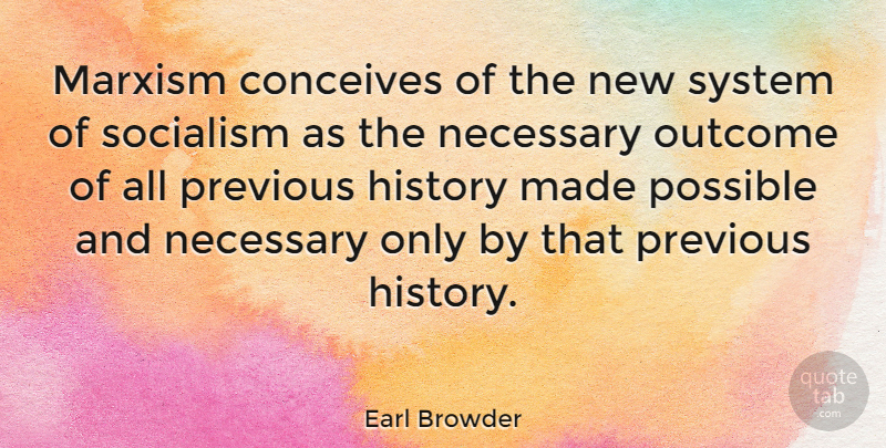 Earl Browder Quote About Outcomes, Socialism, Made: Marxism Conceives Of The New...