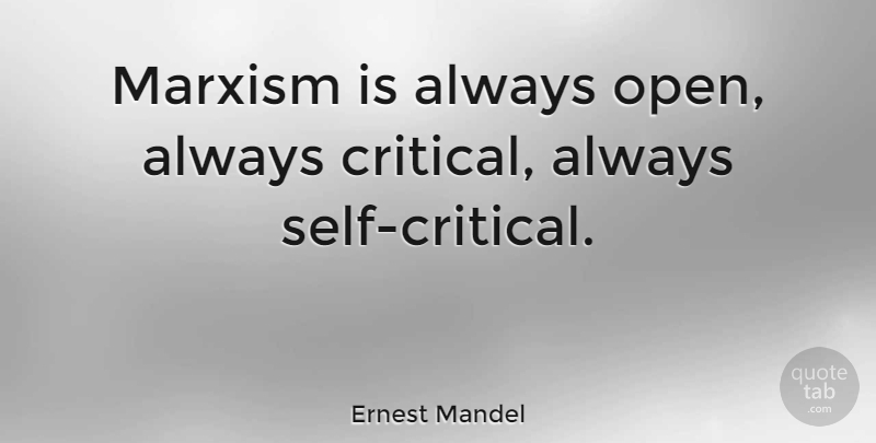 Ernest Mandel Quote About Self, Marxism, Critical: Marxism Is Always Open Always...