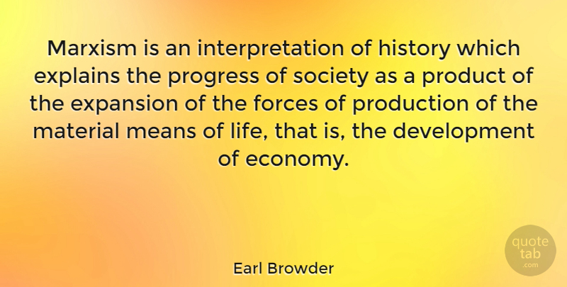 Earl Browder Quote About Mean, Progress Of Society, Development: Marxism Is An Interpretation Of...