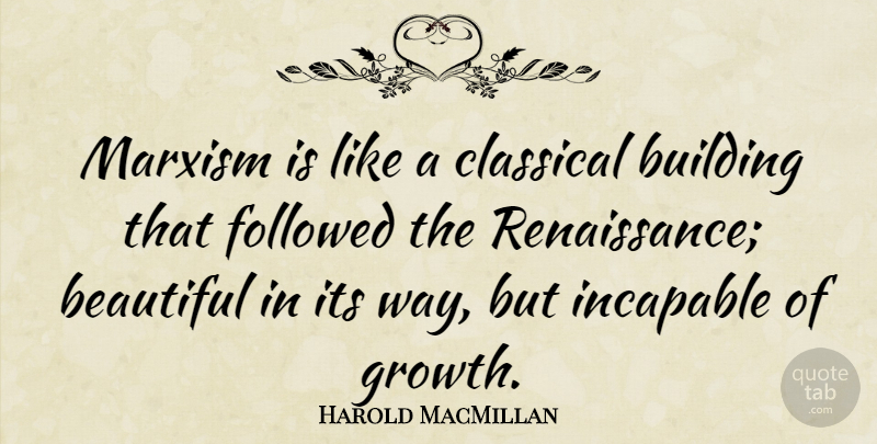 Harold MacMillan Quote About Beautiful, Growth, Renaissance: Marxism Is Like A Classical...