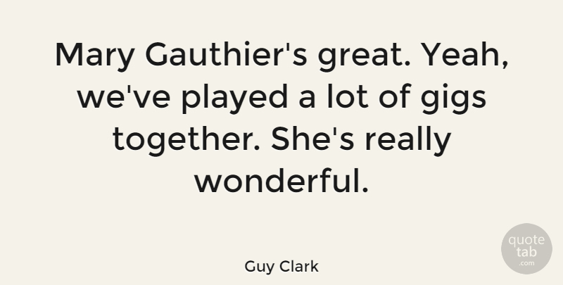 Guy Clark Quote About Together, Gigs, Wonderful: Mary Gauthiers Great Yeah Weve...