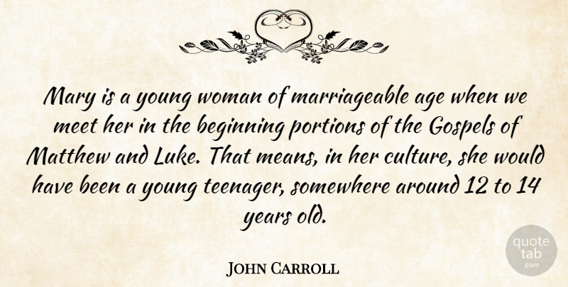 John Carroll Quote About Age, Beginning, Gospels, Mary, Matthew: Mary Is A Young Woman...