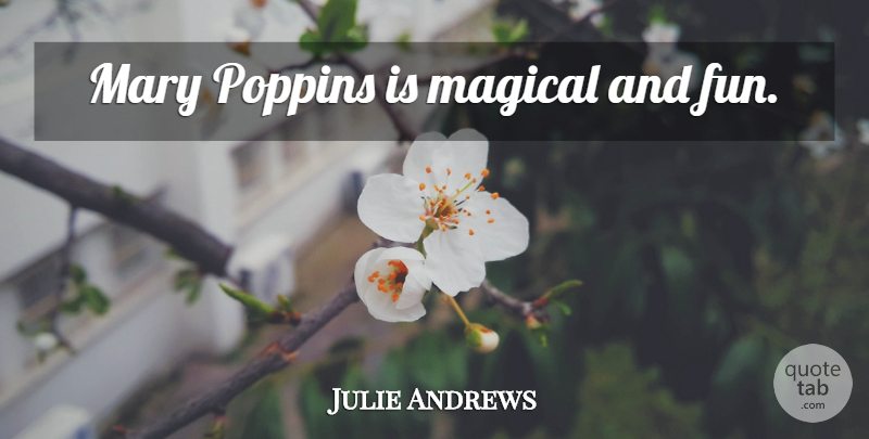 Julie Andrews Quote About Fun, Mary: Mary Poppins Is Magical And...