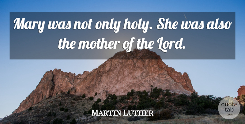 Martin Luther Quote About Mother, Christianity, Lord: Mary Was Not Only Holy...
