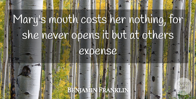 Benjamin Franklin Quote About Costs, Expense, Mouth, Opens, Others: Marys Mouth Costs Her Nothing...