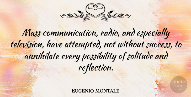 Eugenio Montale Quote About Communication, Reflection, Solitude: Mass Communication Radio And Especially...