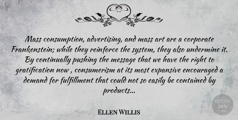 Ellen Willis Quote About Art, Demand, Messages: Mass Consumption Advertising And Mass...