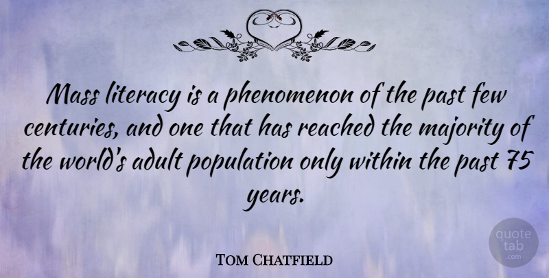 Tom Chatfield Quote About Few, Literacy, Majority, Mass, Phenomenon: Mass Literacy Is A Phenomenon...