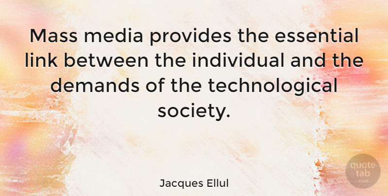 Jacques Ellul Quote About Media, Links, Demand: Mass Media Provides The Essential...