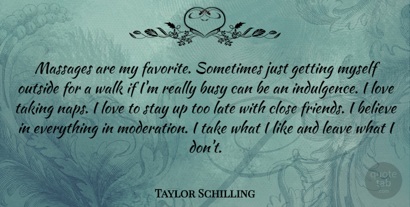 Taylor Schilling Quote About Believe, Close, Late, Leave, Love: Massages Are My Favorite Sometimes...